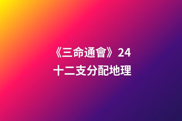 《三命通會》2.4 十二支分配地理